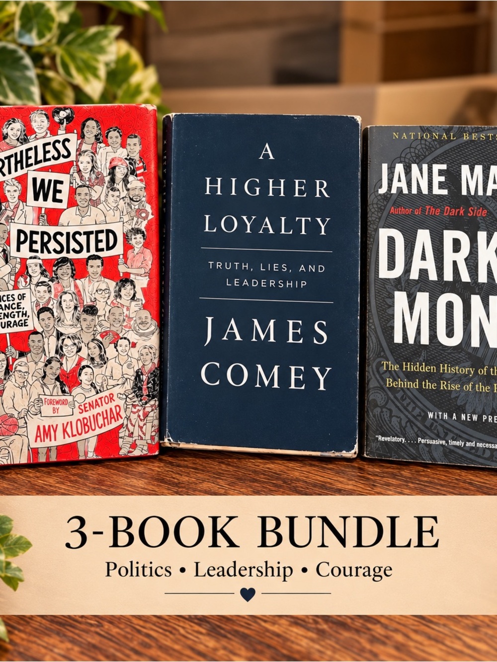3 Book Bundle: Dark Money, A Higher Loyalty & Nevertheless We Persisted
